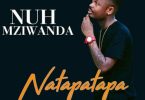 AUDIO Nuh Mziwanda – Natapatapa MP3 DOWNLOAD