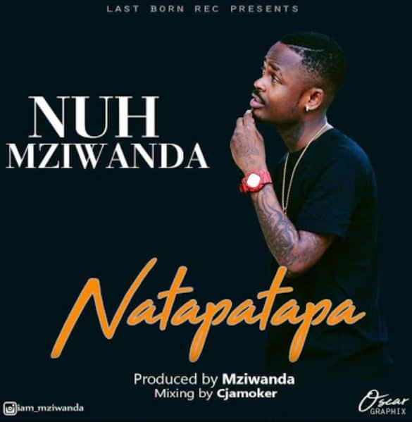 AUDIO Nuh Mziwanda – Natapatapa MP3 DOWNLOAD