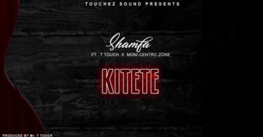 AUDIO Shamfa Boy Ft T Touch X Moni Centrozone - Kitete MP3 DOWNLOAD