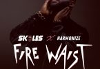 DOWNLOAD MP3 Skales - Fire Waist Ft Harmonize -