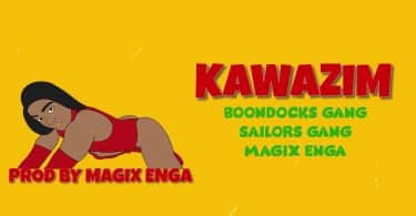 AUDIO Boondocks Gang X Sailors X Magix Enga - Kawazim MP3 DOWNLOAD