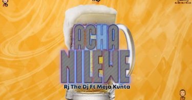 AUDIO Rj The Dj Ft. Meja Kunta – Acha Nilewe MP3 DOWNLOAD