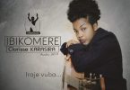 AUDIO Clarisse Karasira - Ibikomere MP3 DOWNLOAD