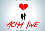 AUDIO Nedy Music – Acha Iwe MP3 DOWNLOAD