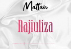 AUDIO Mattan - NAJIULIZA MP3 DOWNLOAD