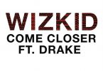 DOWNLOAD MP3 Wizkid Ft Drake – Come Closer