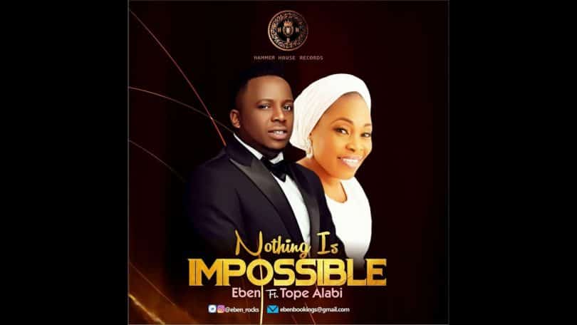 DOWNLOAD MP3 Eben - Nothing Is Impossible Ft Tope Alabi