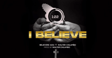 AUDIO Believerz AOG ft Walter Chilambo - I believe MP3 DOWNLOAD