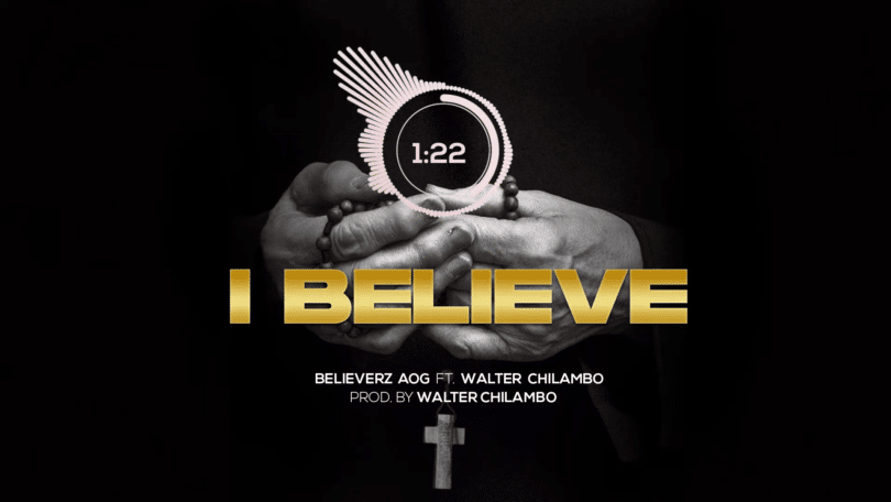 AUDIO Believerz AOG ft Walter Chilambo - I believe MP3 DOWNLOAD