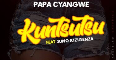 DOWNLOAD MP3 Papa Cyangwe - Kuntsutsu Ft Juno kizigenza AUDIO