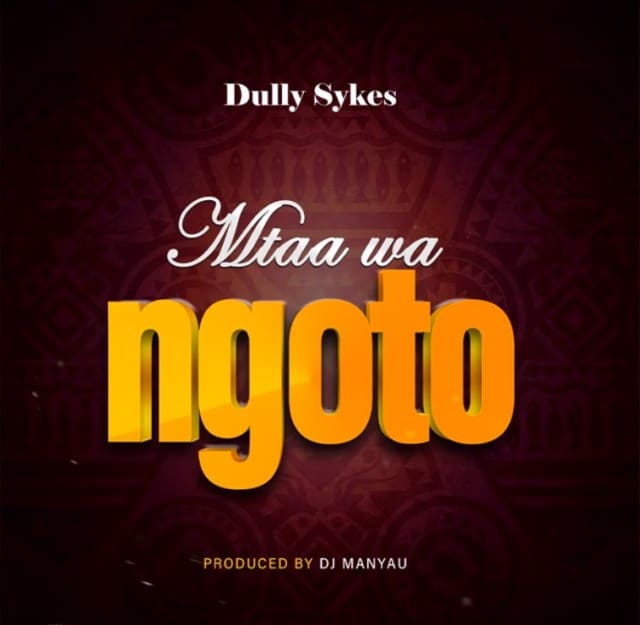 AUDIO Dully Sykes – Mtaa Wa Ngoto (Prod. DJ Manyau) MP3 DOWNLOAD