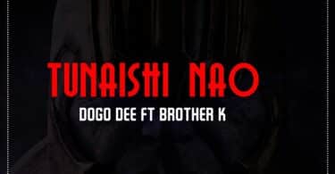 AUDIO Dogo Dee Ft Brother K - Tunaishi Nao MP3 DOWNLOAD