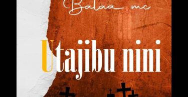 AUDIO Balaa MC - Utajibu nini MP3 DOWNLOAD