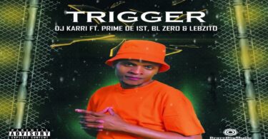 AUDIO DJ Karri - Trigger Ft. Prime De 1st X BL Zero X Lebzito MP3 DOWNLOAD