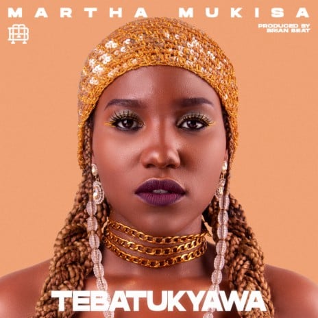 AUDIO Martha Mukisa - Tebatukyawa MP3 DOWNLOAD