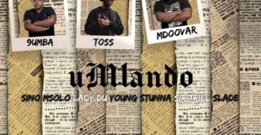 AUDIO 9umba - UMlando Ft Toss X Mdoovar X Sir Trill X Sino Msolo X Lady Du X Young Stunna X Slade MP3 DOWNLOAD