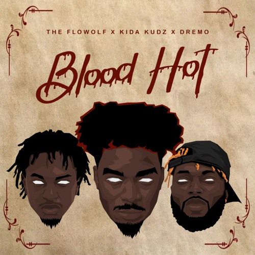 The Flowolf Ft. Kida Kudz X Dremo – Blood Hot Lyrics