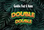 AUDIO Goddie Ft G Nako - Double Double MP3 DOWNLOAD