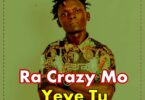 AUDIO Ra Crazy Mo - Yeye Tu MP3 DOWNLOAD