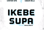 AUDIO Carter Efe Ft. Ceeza milli - Ikebe Super MP3 DOWNLOAD