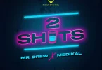 AUDIO Mr. Drew - 2Shots Ft. Medikal MP3 DOWNLOAD