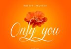 AUDIO Nedy Music - Only You MP3 DOWNLOAD