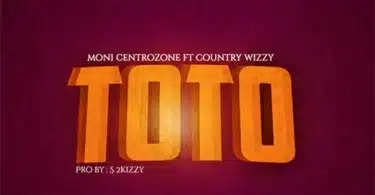 AUDIO Moni Centrozone Ft. Country Wizzy – Toto MP3 DOWNLOAD