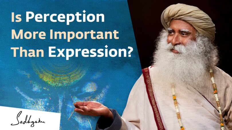 VIDEO Is Perception More Important Than Expression? | Sadhguru