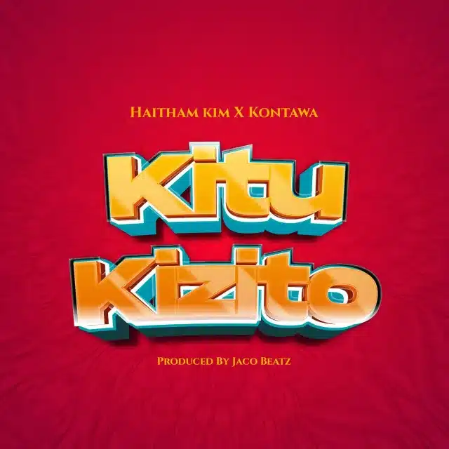 AUDIO Haitham Kim X Kontawa – Kitu Kizito MP3 DOWNLOAD — citiMuzik