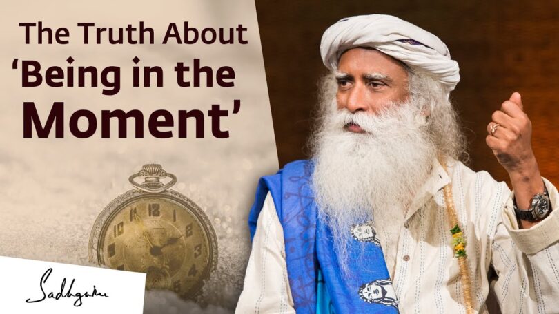 VIDEO The Truth About Being in the Moment By Sadhguru