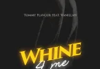 AUDIO Tommy Flavour Ft. Vanillah – Whine 4 Me MP3 DOWNLOAD