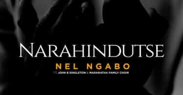 AUDIO Nel Ngabo - Narahindutse Ft John B Singleton X Maranatha Family Choir MP3 DOWNLOAD