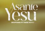 AUDIO Dr. Ipyana - Asante Yesu Ft Takie Ndou MP3 DOWNLOAD