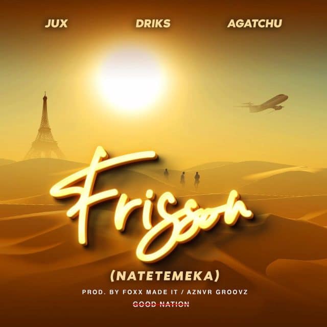 AUDIO Jux Ft Driks X Agatchu – Frisson (Natetemeka) MP3 DOWNLOAD