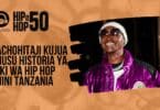 Unachohitaji Kujua Kuhusu Historia Ya Mziki wa Hip Hop Nchini Tanzania