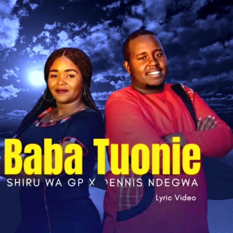 AUDIO Shiru Wa GP - Baba Tuonie Ft Dennis Ndegwa MP3 DOWNLOAD