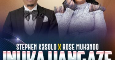 AUDIO Stephen Kasolo Ft Rose Muhando - Inuka Uangeze MP3 DOWNLOAD