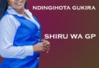 AUDIO Shiru Wa GP - Ndingihota Gukira MP3 DOWNLOAD