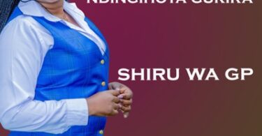 AUDIO Shiru Wa GP - Ndingihota Gukira MP3 DOWNLOAD