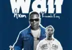 AUDIO Kivumbi King - Wait Ft Axon MP3 DOWNLOAD