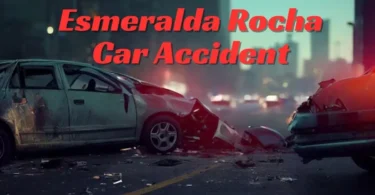 Esmeralda Rocha Car Accident: A Tragic Loss of a Promising Young Life