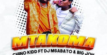 AUDIO Chino Kidd - Mtakoma Ft DJ Msabato X Big Joh MP3 DOWNLOAD