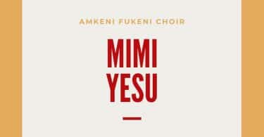 AUDIO Amkeni Fukeni choir - Mimi yesu MP3 DOWNLOAD