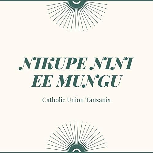 AUDIO Catholic Union Tanzania - Nikupe Nini Ee Mungu MP3 DOWNLOAD