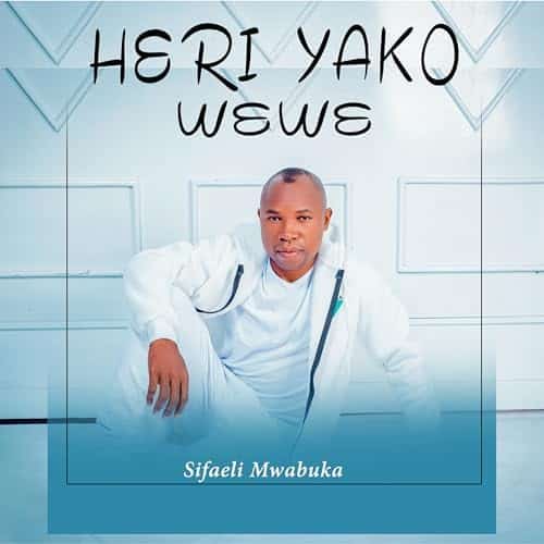 AUDIO Sifaeli Mwabuka - Heri Yako Wewe MP3 DOWNLOAD