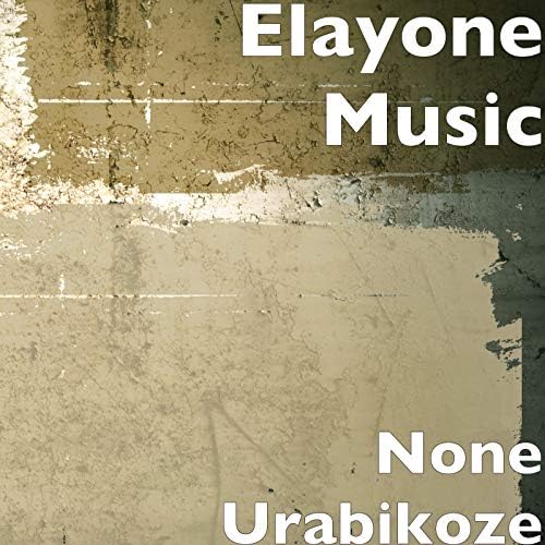 AUDIO Elayone Music - None Urabikoze MP3 DOWNLOAD