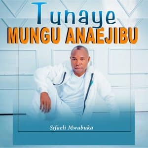 AUDIO Sifaeli Mwabuka - TUNAYE MUNGU ANAYEJIBU MP3 DOWNLOAD — citiMuzik