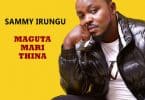 AUDIO Sammy Irungu - Maguta Mari Thina MP3 DOWNLOAD