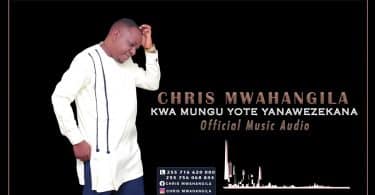 AUDIO Chris Mwahangila - Kwa Mungu Yote Yanawezekana MP3 DOWNLOAD