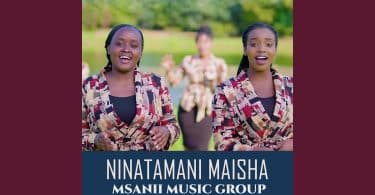 AUDIO Msanii Music Group - NINATAMANI MAISHA MP3 DOWNLOAD